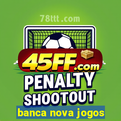 banca nova jogos